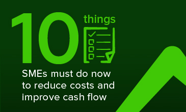 10 things SMEs must do now to reduce costs and improve cash flow